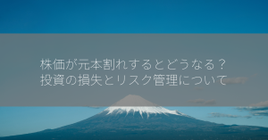 株価が元本割れするとどうなる？投資の損失とリスク管理について